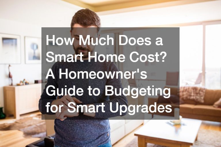 How Much Does a Smart Home Cost? A Homeowner’s Guide to Budgeting for Smart Upgrades